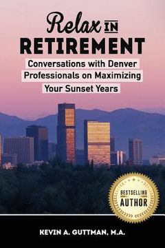 portada Relax in Retirement: Conversations with Denver Professionals on Maximizing your Sunset Years (en Inglés)