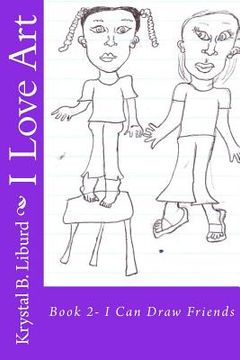 portada I Love Art: Book 2- I Can Draw Friends (en Inglés)