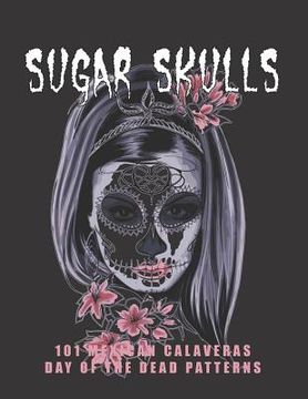 portada Sugar Skulls - 101 Mexican Calaveras, Day of the Dead Patterns: Coloring Book for Adults Stress Relief (en Inglés)