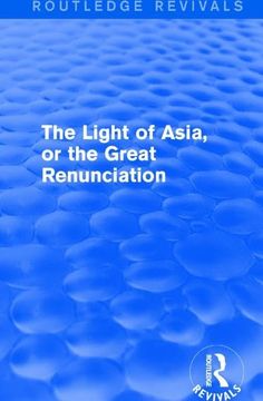 portada The Light of Asia, or the Great Renunciation (Mahâbhinishkramana): Being the Life and Teaching of Gautama, Prince of India and Founder of Buddhism (as (en Inglés)