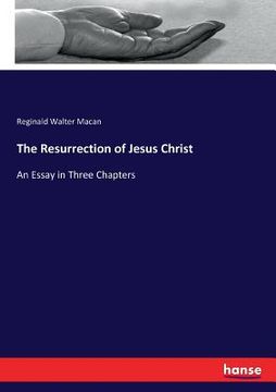 portada The Resurrection of Jesus Christ: An Essay in Three Chapters (en Inglés)