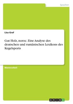 portada Gut Holz, noroc. Eine Analyse des deutschen und rumänischen Lexikons des Kegelsports (en Alemán)