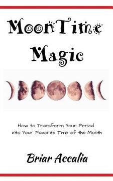 portada MoonTime Magic: How to Transform Your Period into Your Favorite Time of the Month (en Inglés)