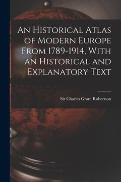portada An Historical Atlas of Modern Europe From 1789-1914, With an Historical and Explanatory Text