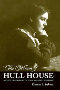 portada the women of hull house: a study in spirituality, vocation, and friendship (en Inglés)
