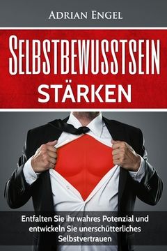 portada Selbstbewusstsein: Selbstbewusstsein stärken: Entfalten Sie ihr wahres Potenzial und entwickeln Sie unerschütterliches Selbstvertrauen (I (en Alemán)