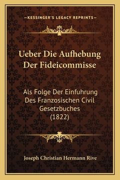 portada Ueber Die Aufhebung Der Fideicommisse: Als Folge Der Einfuhrung Des Franzosischen Civil Gesetzbuches (1822) (en Alemán)
