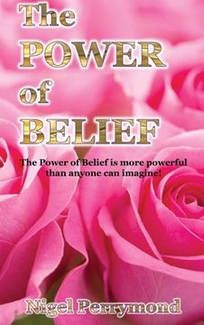 portada The Power of Belief: The Power of Belief is More Powerful Than Anyone Can Imagine! (en Inglés)
