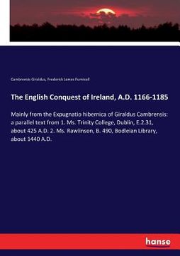 portada The English Conquest of Ireland, A.D. 1166-1185: Mainly from the Expugnatio hibernica of Giraldus Cambrensis: a parallel text from 1. Ms. Trinity Coll (en Inglés)