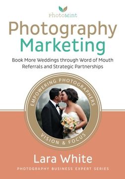 portada Photography Marketing: Book More Weddings Through Word of Mouth Referrals and Strategic Partnerships (Photography Business Expert Series) 