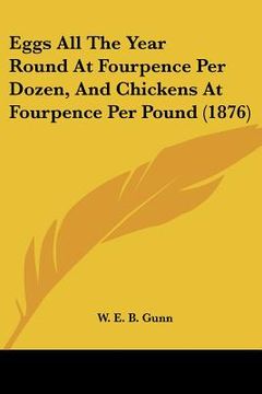 portada eggs all the year round at fourpence per dozen, and chickens at fourpence per pound (1876) (en Inglés)
