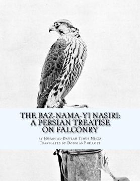 portada The Baz-nama-yi Nasiri: A Persian Treatise on Falconry (en Inglés)