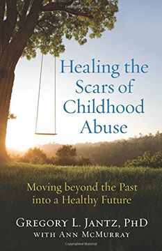 portada Healing the Scars of Childhood Abuse: Moving Beyond the Past Into a Healthy Future (en Inglés)