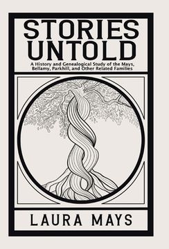 portada Stories Untold: A History and Genealogical Study of the Mays, Bellamy, Parkhill, and Other Related Families (in English)