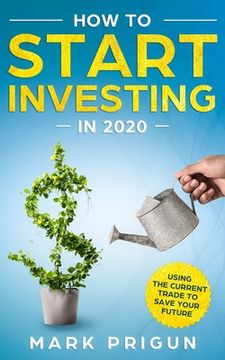 portada How to Start Investing in 2020: Using the Current Trade to Save Your Future (en Inglés)