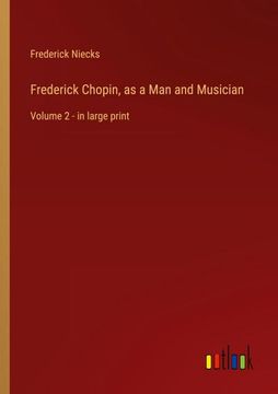 portada Frederick Chopin, as a man and Musician: Volume 2 - in Large Print (en Inglés)