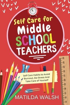 portada Self Care for Middle School Teachers - 37 Habits to Avoid Burnout, De-Stress And Take Care of Yourself (en Inglés)