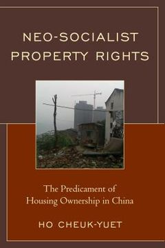 portada Neo-Socialist Property Rights: The Predicament of Housing Ownership in China (en Inglés)