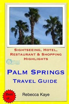 portada Palm Springs Travel Guide: Sightseeing, Hotel, Restaurant & Shopping Highlights (en Inglés)