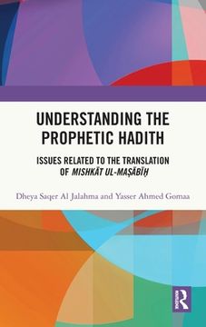 portada Understanding the Prophetic Hadith: Issues Related to the Translation of Mishkā T Ul-Maṣ ā Bī (en Inglés)