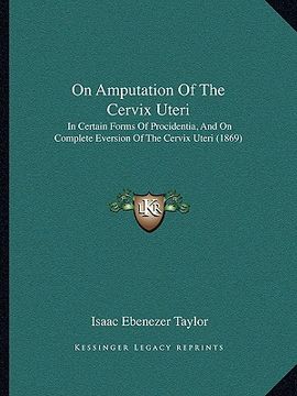 portada on amputation of the cervix uteri: in certain forms of procidentia, and on complete eversion of the cervix uteri (1869) (in English)