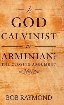 portada Is god Calvinist or Arminian? The Closing Argument (en Inglés)