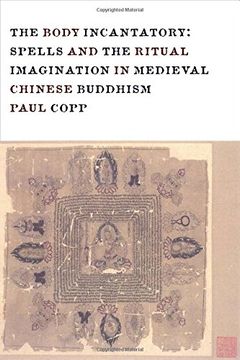 portada The Body Incantatory: Spells and the Ritual Imagination in Medieval Chinese Buddhism (The Sheng yen Series in Chinese Buddhist Studies) (en Inglés)