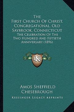 portada the first church of christ, congregational, old saybrook, connecticut: the celebration of the two hundred and fiftieth anniversary (1896) (en Inglés)
