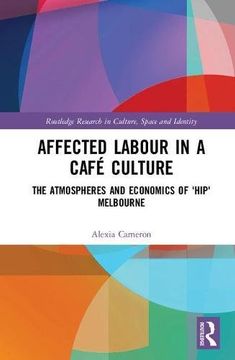 portada Affected Labour in a Café Culture: The Atmospheres and Economics of 'hip' Melbourne (Routledge Research in Culture, Space and Identity) (en Inglés)