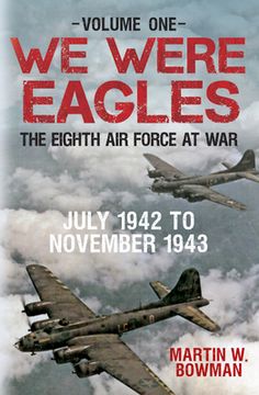 portada We Were Eagles Volume One: The Eighth Air Force at War July 1942 to November 1943 (en Inglés)
