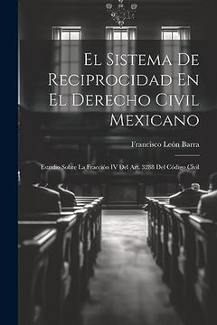 portada El Sistema de Reciprocidad en el Derecho Civil Mexicano: Estudio Sobre la Fracción iv del Art. 3288 del Código Civil (in Spanish)