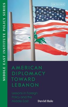 portada American Diplomacy Toward Lebanon: Lessons in Foreign Policy and the Middle East (en Inglés)