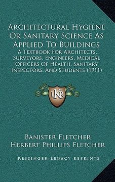portada architectural hygiene or sanitary science as applied to builarchitectural hygiene or sanitary science as applied to buildings dings: a textbook for ar (in English)