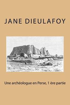 portada Une archeologue en Perse, 1 ere partie (en Francés)