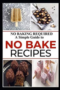 portada No Baking Required: A Simple Guide to no Bake Recipes (en Inglés)