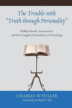 portada the trouble with "truth through personality": phillips brooks, incarnation, and the evangelical boundaries of preaching (en Inglés)