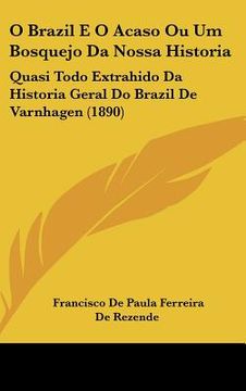 portada O Brazil E O Acaso Ou Um Bosquejo Da Nossa Historia: Quasi Todo Extrahido Da Historia Geral Do Brazil De Varnhagen (1890)