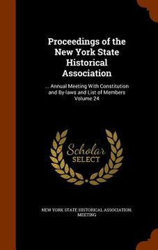 portada Proceedings of the New York State Historical Association: ... Annual Meeting With Constitution and By-laws and List of Members Volume 24 (en Inglés)