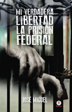 portada Mi Verdadera Libertad: La Prisión Federal