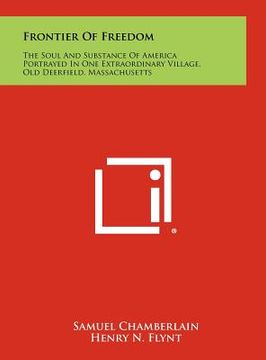 portada frontier of freedom: the soul and substance of america portrayed in one extraordinary village, old deerfield, massachusetts (en Inglés)