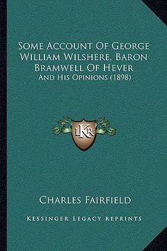 portada some account of george william wilshere, baron bramwell of hever: and his opinions (1898) (en Inglés)