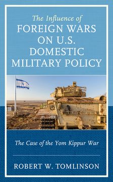 portada The Influence of Foreign Wars on U.S. Domestic Military Policy: The Case of the Yom Kippur War (en Inglés)