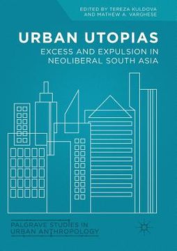 portada Urban Utopias: Excess and Expulsion in Neoliberal South Asia (en Inglés)