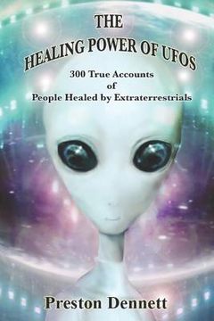 portada The Healing Power of Ufos: 300 True Accounts of People Healed by Extraterrestrials (in English)