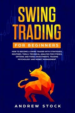 portada Swing Trading for Beginners: How to Become a Swing Trader with Strategies, Routines, Tools Technical Analysis for Stocks, Options and Forex Investm (en Inglés)