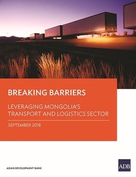 portada Breaking Barriers: Leveraging Mongolia's Transport and Logistics Sector (in English)