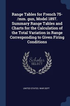 portada Range Tables for French 75-/mm. gun, Model 1897. Summary Range Tables and Charts for the Calculation of the Total Variation in Range Corresponding to (in English)
