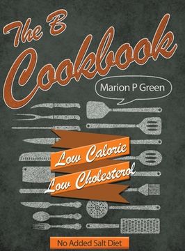 portada The B Cookbook: Low Calorie, Low Carbohydrates, No Added Salt Diet (in English)