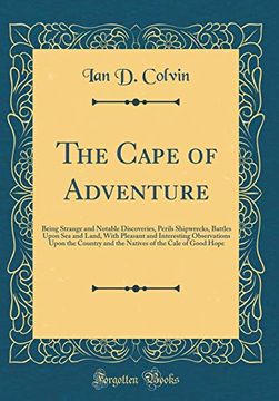 portada The Cape of Adventure: Being Strange and Notable Discoveries, Perils Shipwrecks, Battles Upon sea and Land, With Pleasant and Interesting Observations Upon the Country and the Natives of the Cale of g (en Inglés)