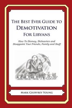 portada The Best Ever Guide to Demotivation for Libyans: How To Dismay, Dishearten and Disappoint Your Friends, Family and Staff (en Inglés)